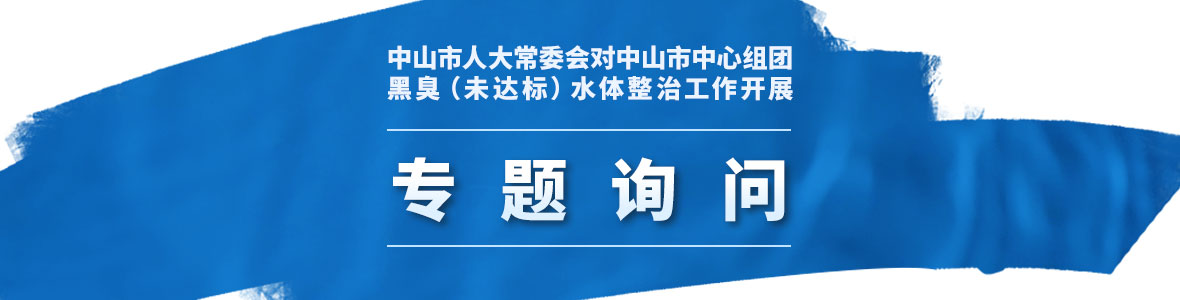中山市人大常委會對中山市中心組團(tuán)黑臭（未達(dá)標(biāo)）水體整治工作開展聯(lián)組專題詢問